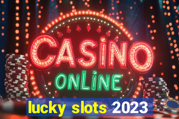 lucky slots 2023